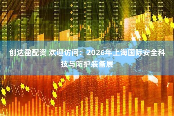 创达盈配资 欢迎访问：2026年上海国际安全科技与防护装备展